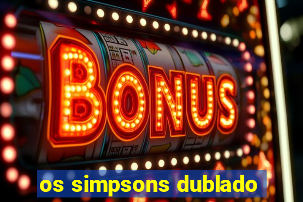 os simpsons dublado